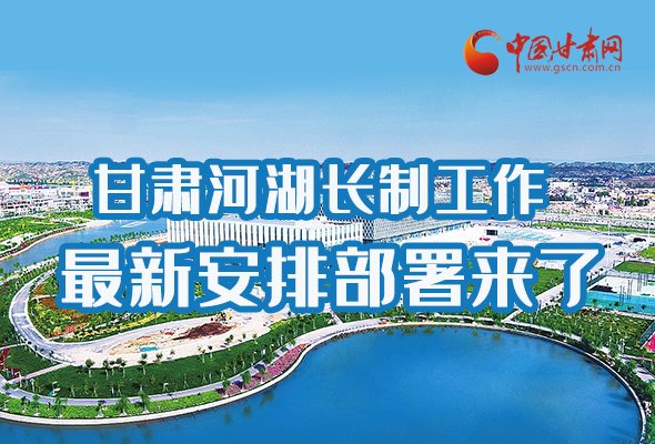 圖解|速看！甘肅河湖長制工作最新安排部署來了 