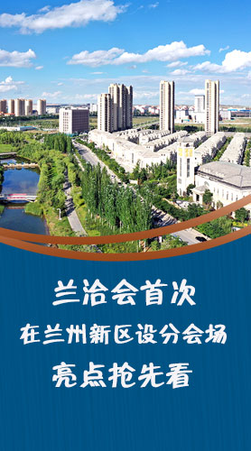 圖解|蘭洽會首次在蘭州新區(qū)設(shè)分會場，亮點搶先看！