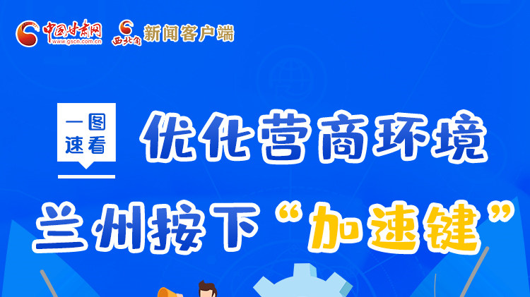 一圖速看|優(yōu)化營商環(huán)境，蘭州按下“加速鍵”