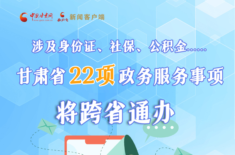 圖解丨明確了！甘肅省新增22項(xiàng)政務(wù)服務(wù)“跨省通辦”事項(xiàng)